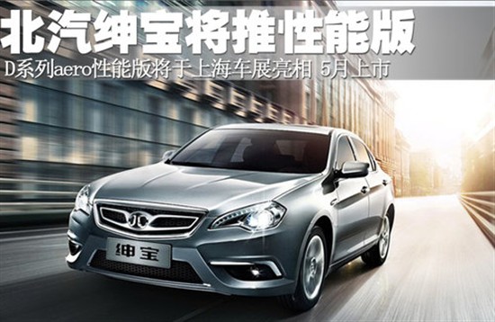 北汽紳寶將推出性能版 北汽紳寶將推出性能版